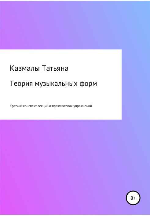 Теория музыкальных форм. Краткий конспект лекций и практических упражнений