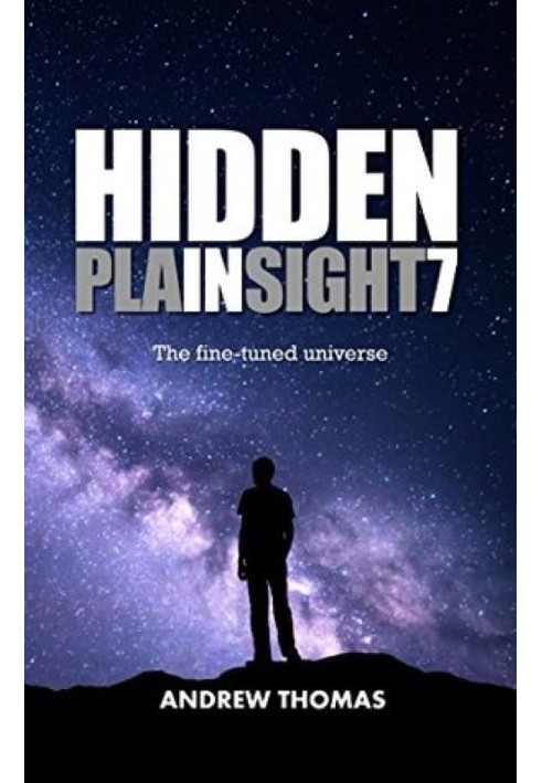 Hidden In Plain Sight 7: The Fine-Tuned Universe