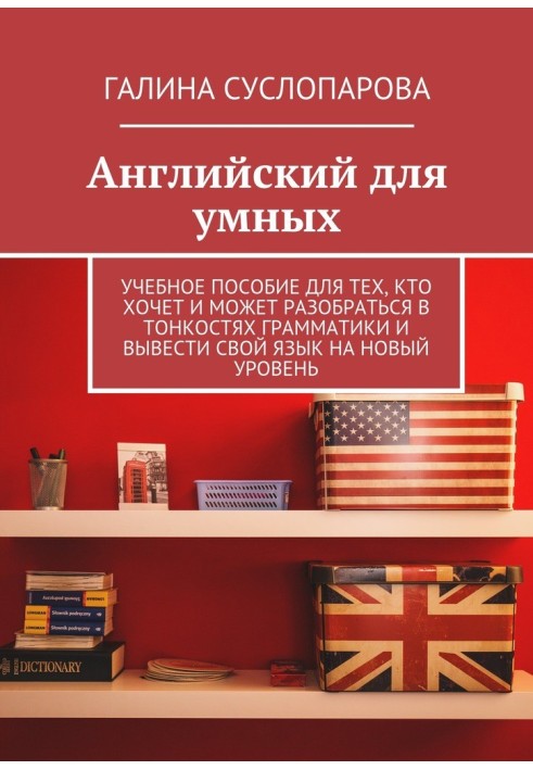 Англійська для розумних. Навчальний посібник для тих, хто хоче і може розібратися в тонкощах граматики та вивести свою мову на н