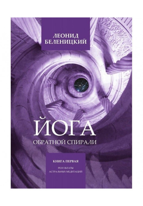 Йога зворотної спіралі. Книга перша. Результати астральних медитацій