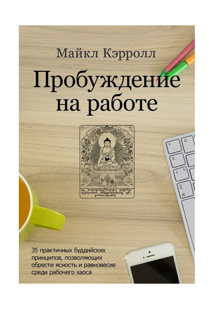 Пробуждение на работе. 35 практичных буддийских принципов, позволяющих обрести ясность и равновесие среди рабочего хаоса