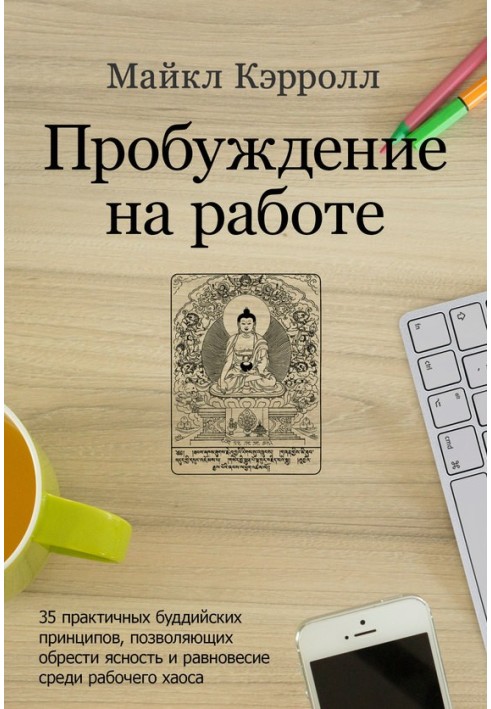 Пробуждение на работе. 35 практичных буддийских принципов, позволяющих обрести ясность и равновесие среди рабочего хаоса