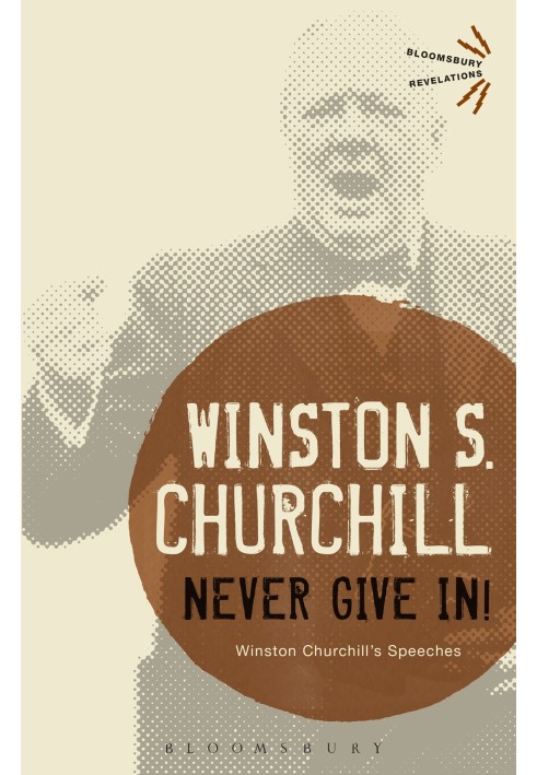 Never Give In! Winston Churchill’s Speeches Selected and edited by his grandson Winston S. Churchill