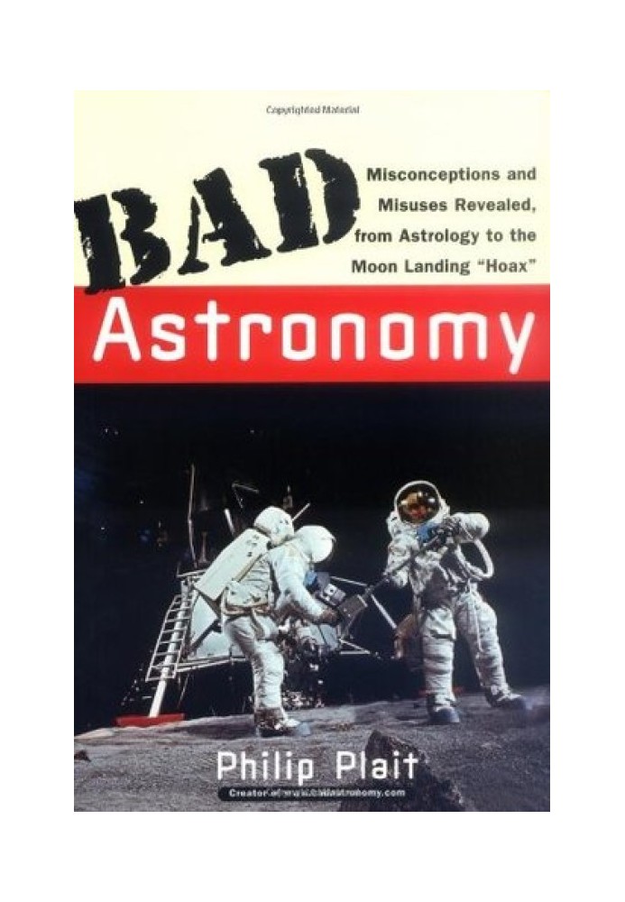 Bad Astronomy: Misconceptions and Misuses Revealed, from Astrology to the Moon Landing "Hoax"