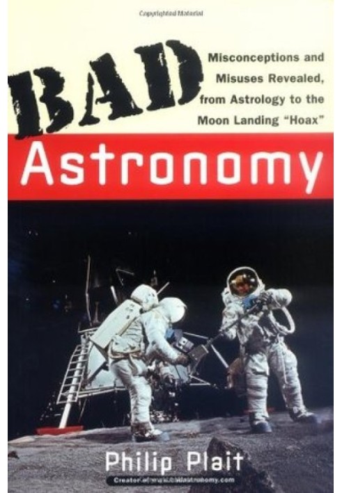 Bad Astronomy: Misconceptions and Misuses Revealed, from Astrology to the Moon Landing "Hoax"