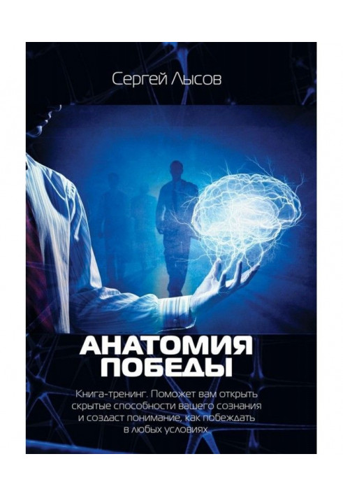 Анатомія перемоги. Книга-тренінг. Допоможе вам відкрити приховані здібності вашої свідомості і створить розуміння, як перемагати