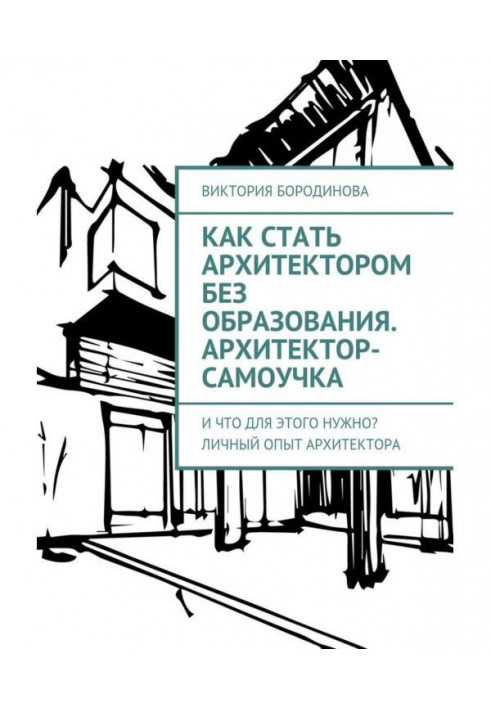 How to become an architect without education. Self-taught Architect-person. And that for this purpose is needed? Personal experi