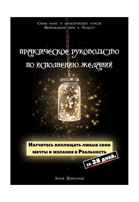 Практичне керівництво по виконанню бажань. Навчіться утілювати будь-які свої мрії і бажання в Реальність за 28 днів