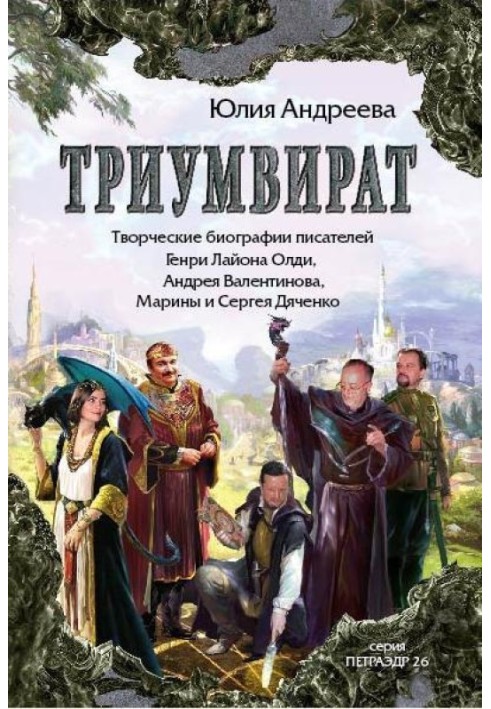 Триумвират. Творческие биографии писателей-фантастов Генри Лайон Олди, Андрея Валентинова, Марины и Сергея Дяченко