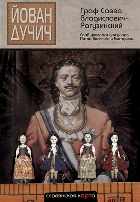 Граф Сава Владиславич-Рагузінський. Серб-дипломат при дворі Петра Великого та Катерини I