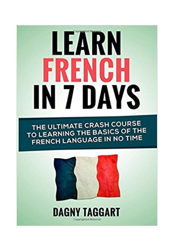 Learn French In 7 Days!: The Ultimate Crash Course to Learning The Basics of the French Language In No Time