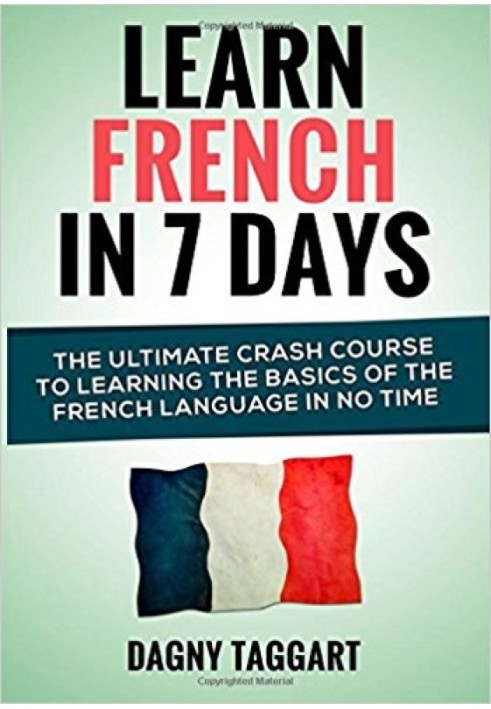 Learn French In 7 Days!: The Ultimate Crash Course to Learning The Basics of the French Language In No Time