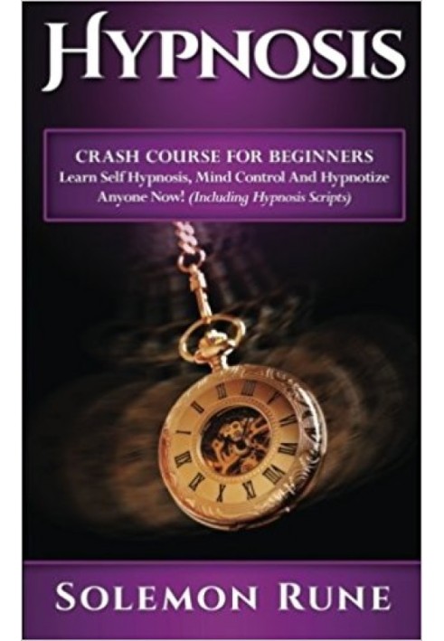 HYPNOSIS: Crash Course For Beginners - Learn Self Hypnosis, Mind Control And Hypnotize Anyone Now!