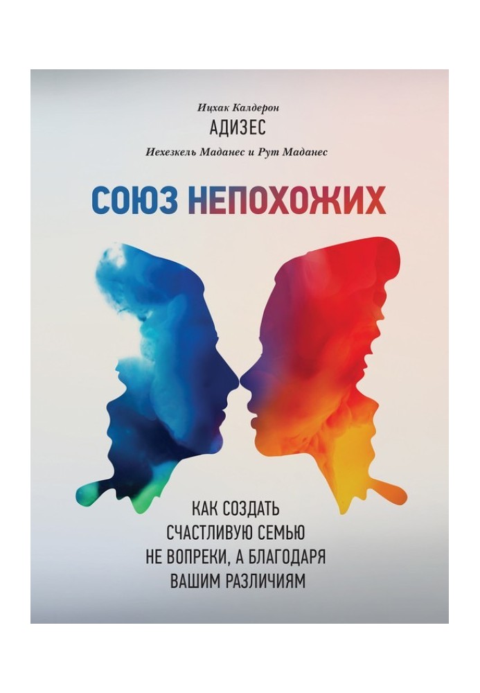 Спілка несхожих. Як створити щасливу сім'ю не всупереч, а завдяки вашим відмінностям