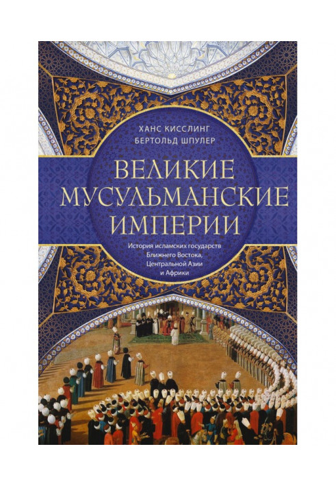 Великі мусульманські імперії. Історія ісламських держав Близького Сходу, Центральної Азії і Африки