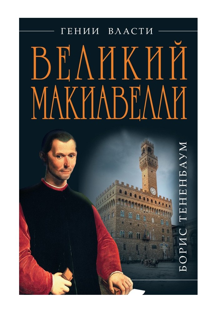 Великий Макіавеллі. Темний геній влади. "Мета виправдовує засоби"?