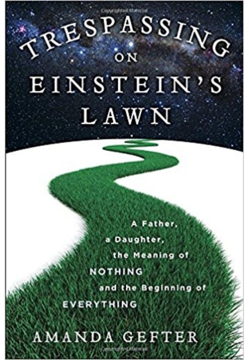 Trespassing on Einstein's Lawn: A Father, a Daughter, the Meaning of Nothing, and the Beginning of Everything