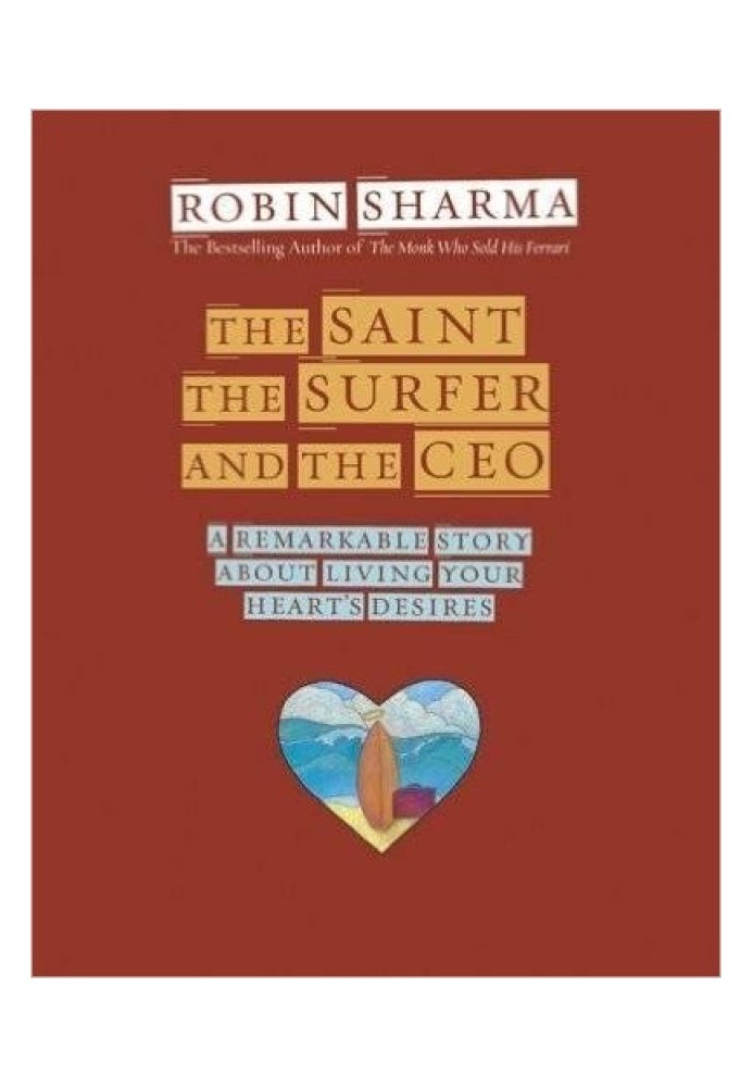 The Saint, the Surfer, and the CEO: A Remarkable Story about Living Your Heart's Desires