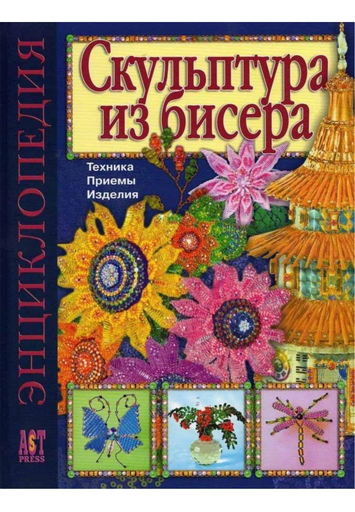 Скульптура из бисера. Техника. Приемы. Изделия. Энциклопедия