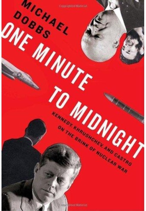 One Minute to Midnight: Kennedy, Khrushchev, and Castro on the Brink of Nuclear War