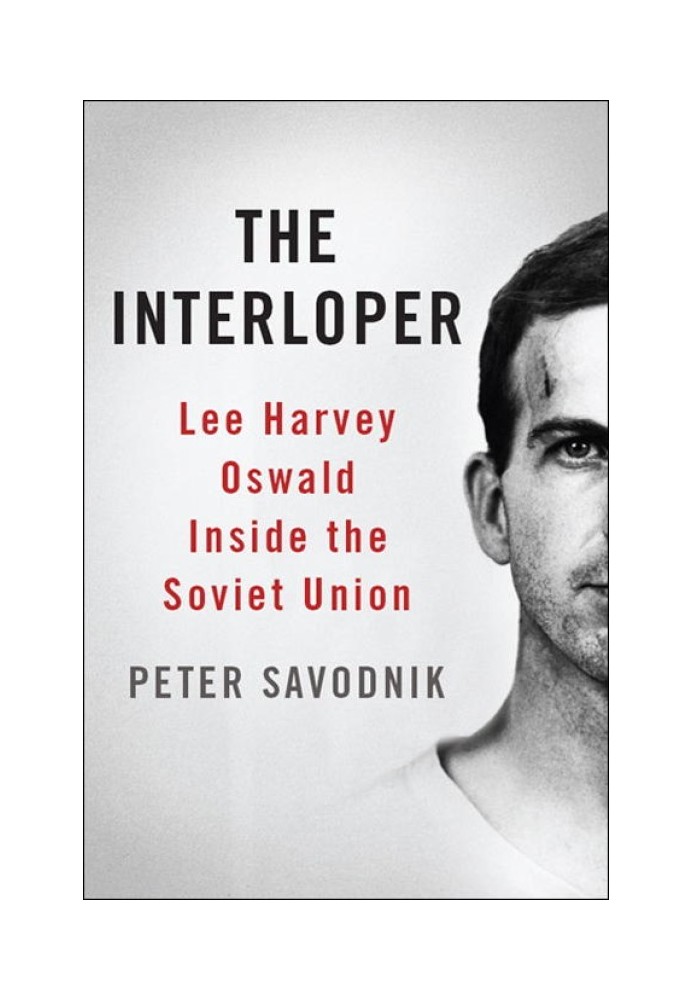 The Interloper: Lee Harvey Oswald Inside the Радянський Союз