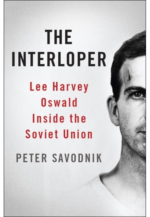 The Interloper: Lee Harvey Oswald Inside the Радянський Союз