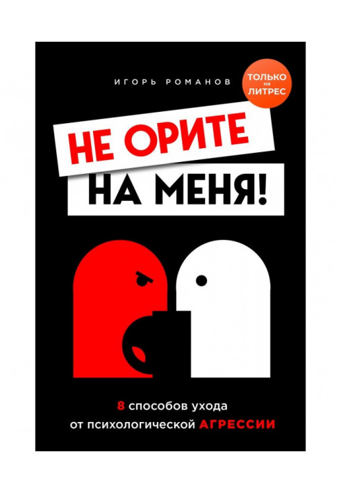 Не орите на меня! 8 способов ухода от психологической агрессии + вебинар про манипуляции в подарок