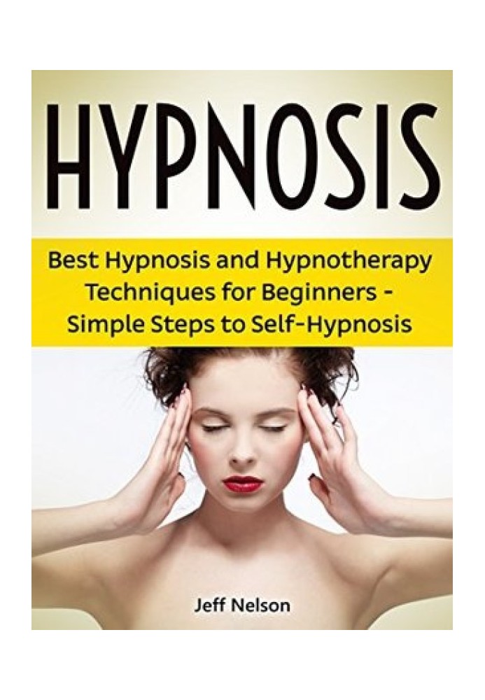 Hypnosis: Best Hypnosis and Hypnotherapy Techniques for Beginners - Simple Steps to Self-Hypnosis