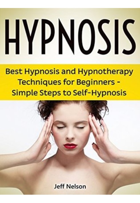 Hypnosis: Best Hypnosis and Hypnotherapy Techniques for Beginners - Simple Steps to Self-Hypnosis