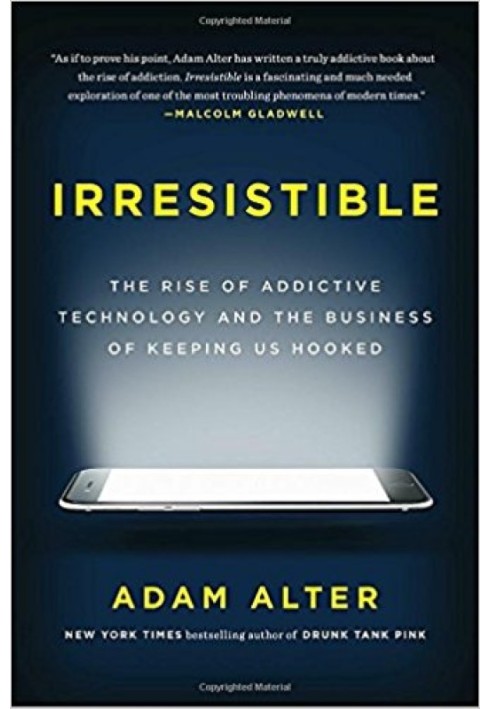 Irresistible: The Rise of Addictive Technology and the Business of Keeping Us Hooked