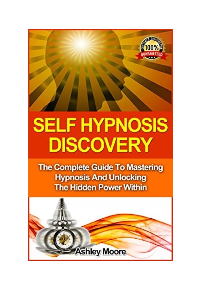 Self Hypnosis: Self Hypnosis Discovery: The Complete Guide to Mastering Hypnosis and Unlocking the Hidden Power Within