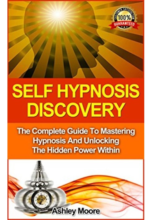 Self Hypnosis: Self Hypnosis Discovery: The Complete Guide to Mastering Hypnosis and Unlocking the Hidden Power Within