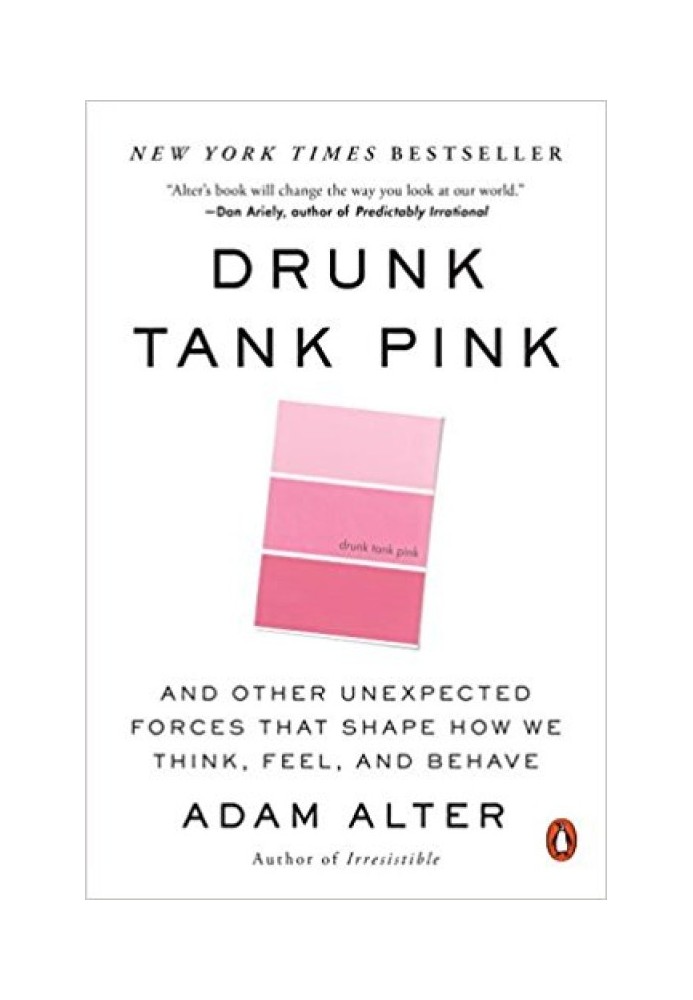 Drunk Tank Pink: And Other Unexpected Forces That Shape How We Think, Feel, and Behave