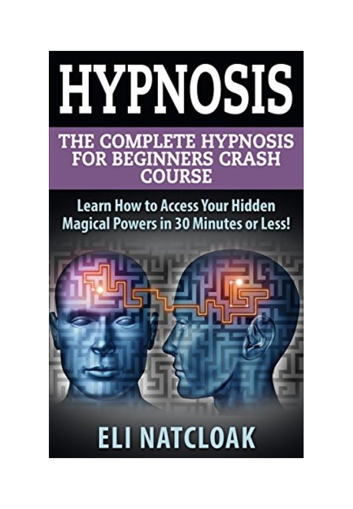 Hypnosis: The Complete Hypnosis Masterclass for Beginners: Learn How to Access Your Hidden Magical Powers in 30 Minutes or Less!