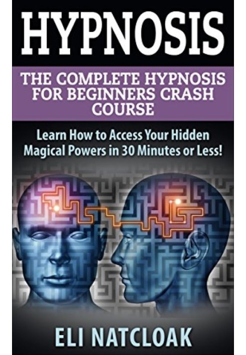 Hypnosis: The Complete Hypnosis Masterclass for Beginners: Learn How to Access Your Hidden Magical Powers in 30 Minutes or Less!