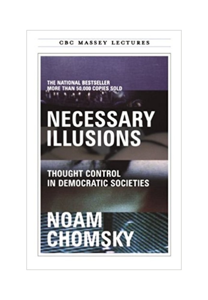 Necessary Illusions: Thought Control in Democratic Societies