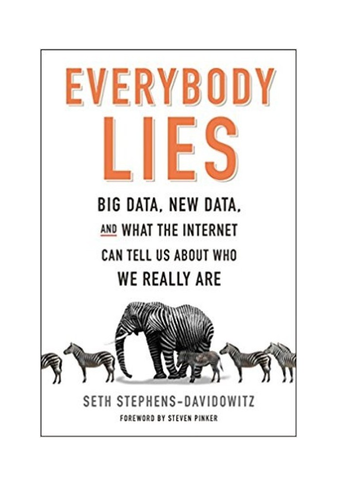 Everybody Lies: Big Data, New Data, and What the Internet Can Tell Us About Who We Really Are