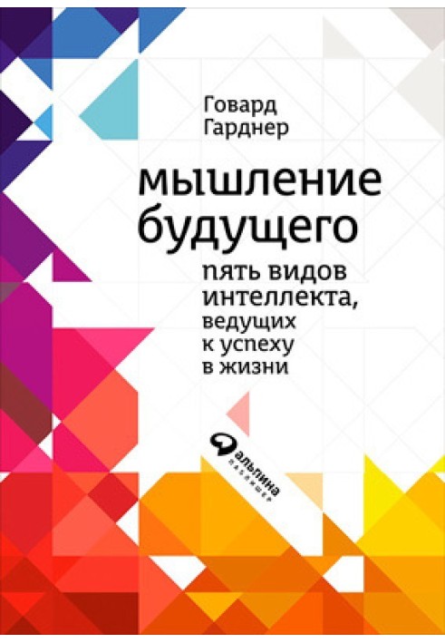 Мислення майбутнього. П'ять видів інтелекту, що ведуть до успіху у житті