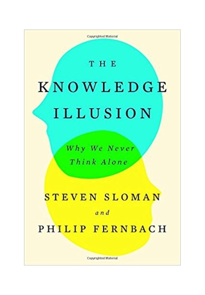 The Knowledge Illusion: Why We Never Think Alone