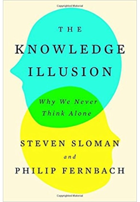 The Knowledge Illusion: Why We Never Think Alone