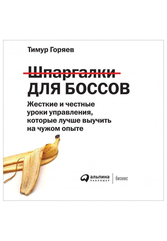 Шпаргалки для босів. Жорсткі і чесні уроки управління, які краще вивчити на чужому досвіді