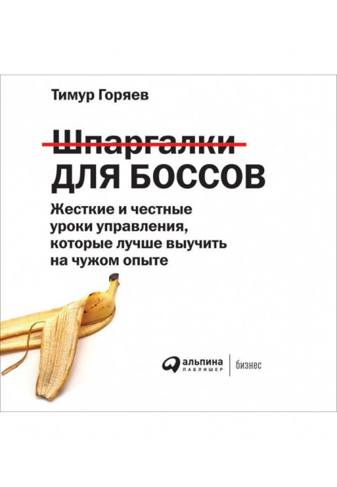 Шпаргалки для босів. Жорсткі і чесні уроки управління, які краще вивчити на чужому досвіді