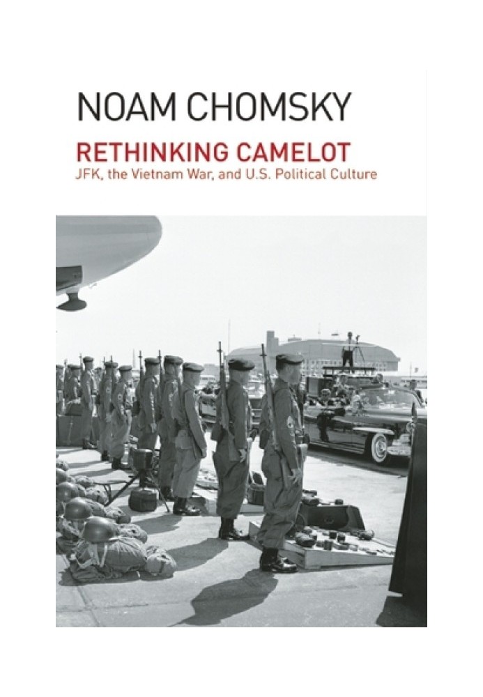 Rethinking Camelot: JFK, the Vietnam War, and U.S. Political Culture