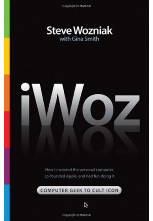 iWoz: Computer Geek to Cult Icon: How I Invented the Personal Computer, Co-Founded Apple, and Had Fun Doing It