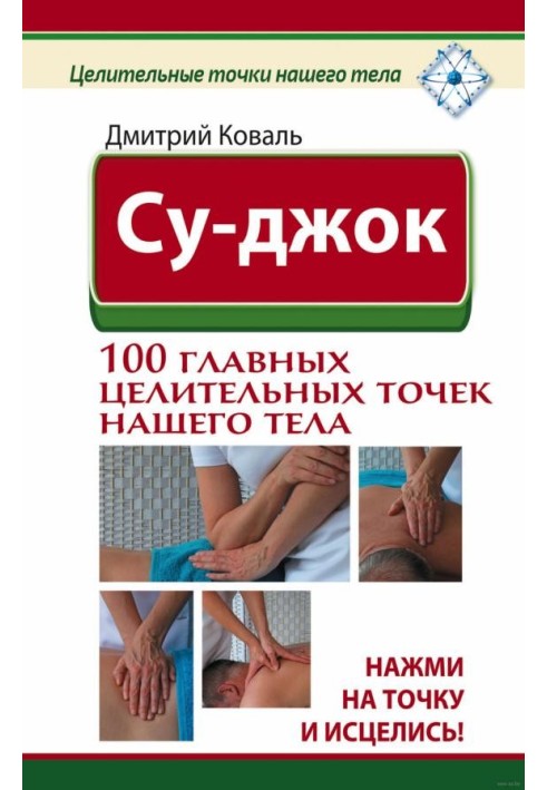 Суджок. 100 головних лікувальних точок нашого тіла. Натисни на крапку і зціли!