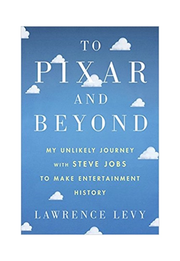 To Pixar and Beyond: My Unlikely Journey with Steve Jobs to Make Entertainment History