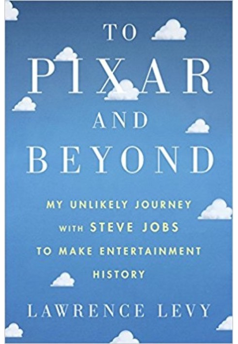 To Pixar and Beyond: My Unlikely Journey with Steve Jobs to Make Entertainment History