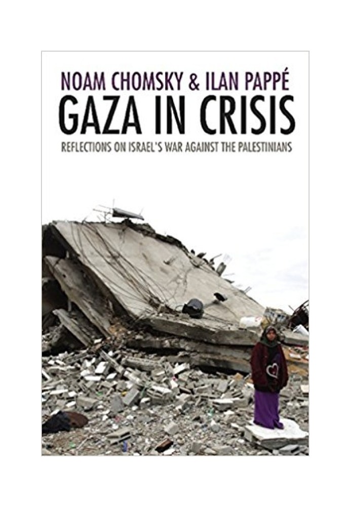 Gaza in Crisis: Reflections on Israel's War Against the Palestinians