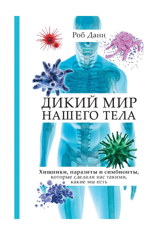 Дикий світ нашого тіла. Хижаки, паразити та симбіонти, які зробили нас такими, якими ми є