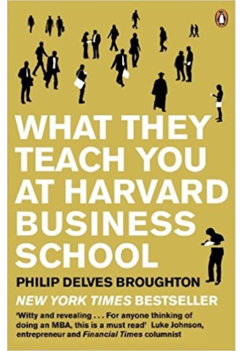 What They Teach You at Harvard Business School: My Two Years Inside the Cauldron of Capitalism